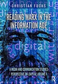 Reading Marx in the Information Age : A Media and Communication Studies Perspective on Capital Volume 1 (Paperback)