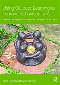 Using Outdoor Learning to Improve Behaviour for All : Taking the Wellie Wednesday Journey Together (Paperback)
