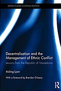 Decentralisation and the Management of Ethnic Conflict : Lessons from the Republic of Macedonia (Hardcover)