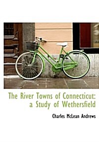 The River Towns of Connecticut: A Study of Wethersfield (Paperback)