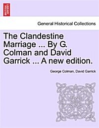 The Clandestine Marriage ... by G. Colman and David Garrick ... a New Edition. (Paperback)