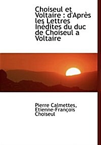 Choiseul Et Voltaire: DApr?s Les Lettres in Dites Du Duc de Choiseul a Voltaire (Hardcover)