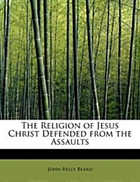 The Religion of Jesus Christ Defended from the Assaults (Paperback)