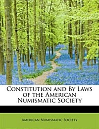 Constitution and by Laws of the American Numismatic Society (Paperback)