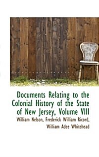 Documents Relating to the Colonial History of the State of New Jersey, Volume VIII (Paperback)