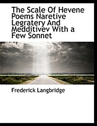 The Scale of Hevene Poems Naretive Legratery and Medditivev with a Few Sonnet (Paperback)