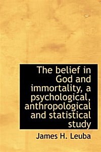 The Belief in God and Immortality, a Psychological, Anthropological and Statistical Study (Hardcover)