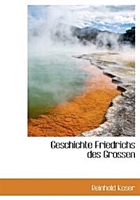 Geschichte Friedrichs Des Grossen (Hardcover)