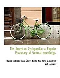 The American Cyclopaedia: A Popular Dictionary of General Knowledge. (Paperback)