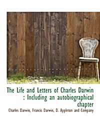 The Life and Letters of Charles Darwin: Including an Autobiographical Chapter (Paperback)
