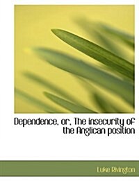 Dependence, Or, the Insecurity of the Anglican Position (Paperback)