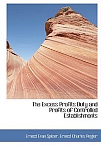 The Excess Profits Duty and Profits of Controlled Establishments (Hardcover)