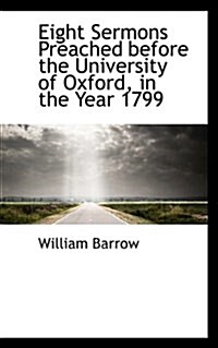 Eight Sermons Preached Before the University of Oxford, in the Year 1799 (Paperback)