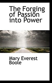 The Forging of Passion Into Power (Paperback)