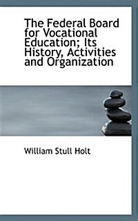 The Federal Board for Vocational Education; Its History, Activities and Organization (Paperback)