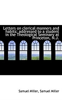 Letters on Clerical Manners and Habits: Addressed to a Student in the Theological Seminary at Prince (Paperback)