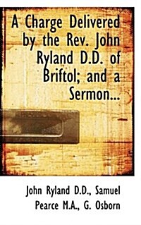 A Charge Delivered by the REV. John Ryland D.D. of Briftol; And a Sermon... (Paperback)