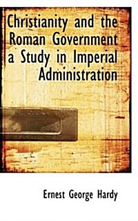 Christianity and the Roman Government a Study in Imperial Administration (Paperback)
