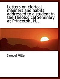 Letters on Clerical Manners and Habits: Addressed to a Student in the Theological Seminary at Prince (Hardcover)