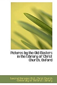 Pictures by the Old Masters in the Library of Christ Church, Oxford (Hardcover)