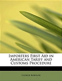 Importers First Aid in American Tariff and Customs Procedure (Paperback)