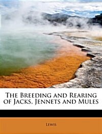 The Breeding and Rearing of Jacks, Jennets and Mules (Paperback)