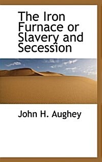 The Iron Furnace or Slavery and Secession (Paperback)