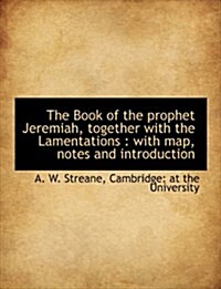 The Book of the Prophet Jeremiah, Together with the Lamentations: With Map, Notes and Introduction (Paperback)