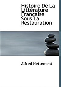 Histoire de La Litt Rature Fran Aise Sous La Restauration (Hardcover)