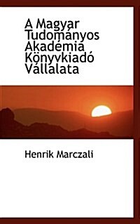 A Magyar Tudom Nyos Akad MIA K Nyvkiad V Llalata (Hardcover)