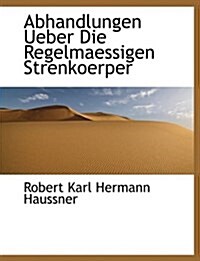 Abhandlungen Ueber Die Regelmaessigen Strenkoerper (Paperback)