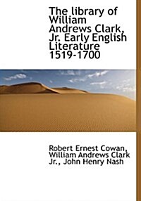 The Library of William Andrews Clark, JR. Early English Literature 1519-1700 (Hardcover)