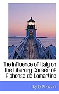 The Influence of Italy on the Literary Career of Alphonse de Lamartine (Paperback)