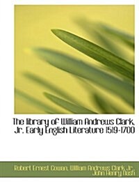 The Library of William Andrews Clark, JR. Early English Literature 1519-1700 (Paperback)