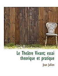 Le Th Tre Vivant; Essai Th Orique Et Pratique (Hardcover)