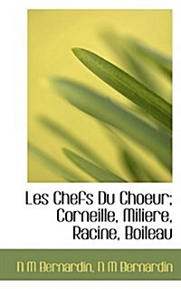 Les Chefs Du Choeur; Corneille, Miliere, Racine, Boileau (Paperback)