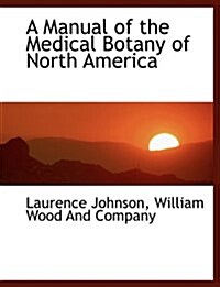 A Manual of the Medical Botany of North America (Paperback)