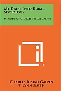 My Drift Into Rural Sociology: Memoirs of Charles Josiah Galpin (Paperback)