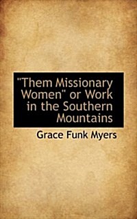 Them Missionary Women or Work in the Southern Mountains (Paperback)