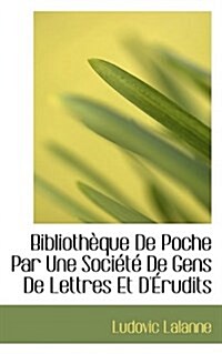 Biblioth?ue de Poche Par Une Soci??de Gens de Lettres Et d?udits (Paperback)