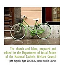 The Church and Labor, Prepared and Edited for the Department of Social Action of the National Cathol (Paperback)