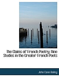 The Claims of French Poetry: Nine Studies in the Greater French Poets (Hardcover)