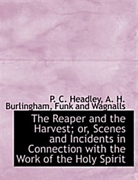 The Reaper and the Harvest; Or, Scenes and Incidents in Connection with the Work of the Holy Spirit (Paperback)