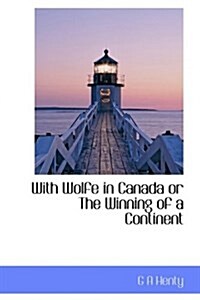 With Wolfe in Canada or the Winning of a Continent (Hardcover)