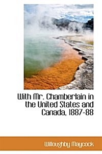 With Mr. Chamberlain in the United States and Canada, 1887-88 (Hardcover)