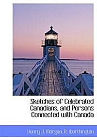Sketches of Celebrated Canadians, and Persons Connected with Canada (Hardcover)