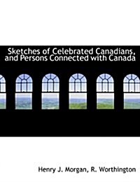 Sketches of Celebrated Canadians, and Persons Connected with Canada (Paperback)