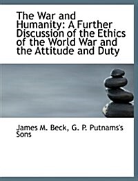 The War and Humanity: A Further Discussion of the Ethics of the World War and the Attitude and Duty (Hardcover)