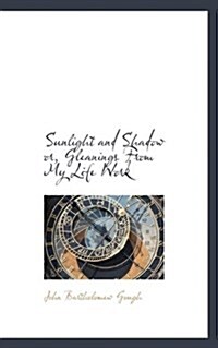 Sunlight and Shadow Or, Gleanings from My Life Work (Paperback)