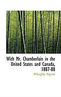 With Mr. Chamberlain in the United States and Canada, 1887-88 (Paperback)